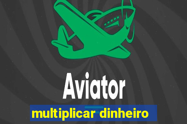 multiplicar dinheiro